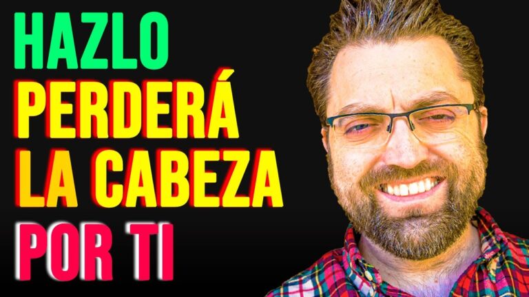 como hacer que un hombre pierda la cabeza por ti