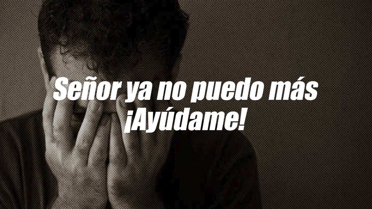 dios dame fuerzas porque ya no puedo mas