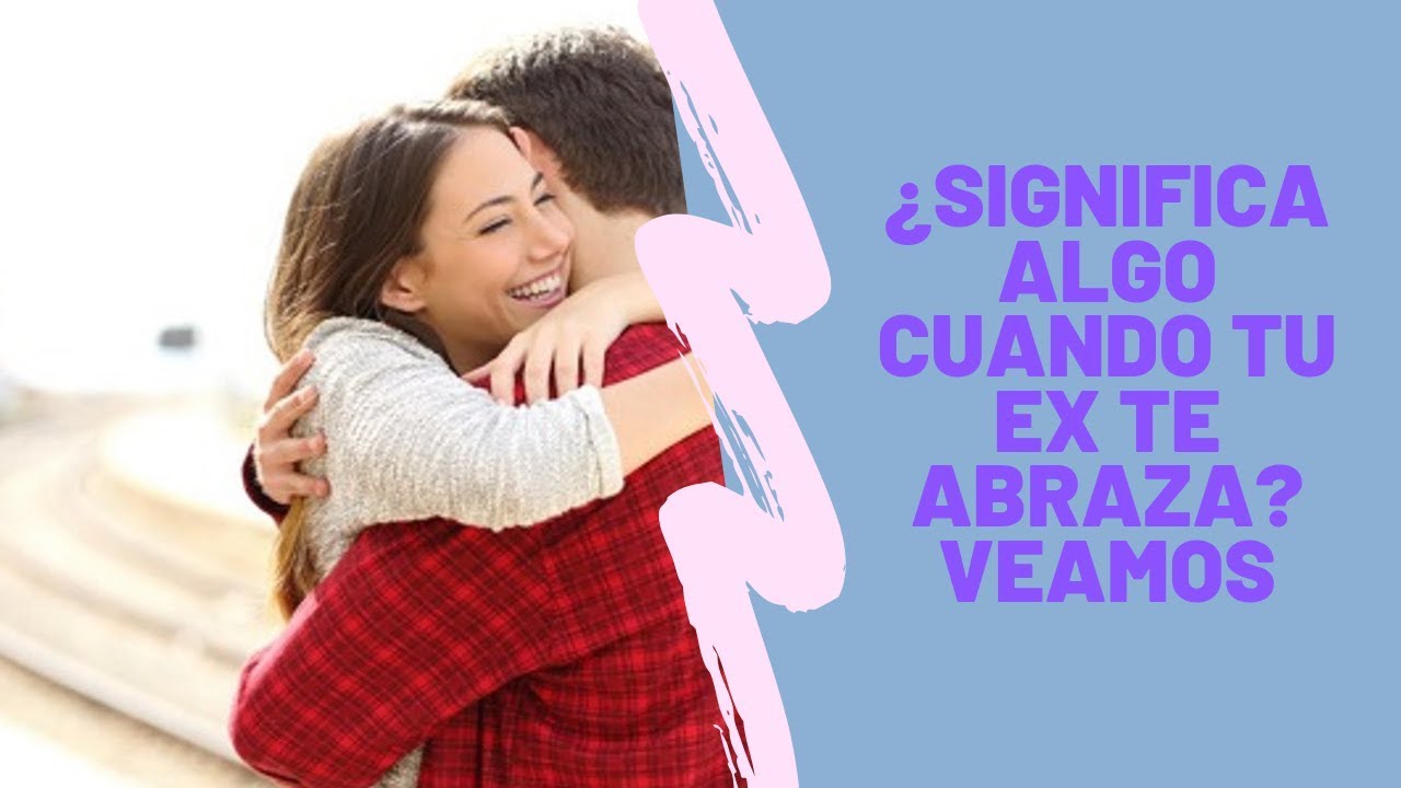 mi ex me abraza muy fuerte