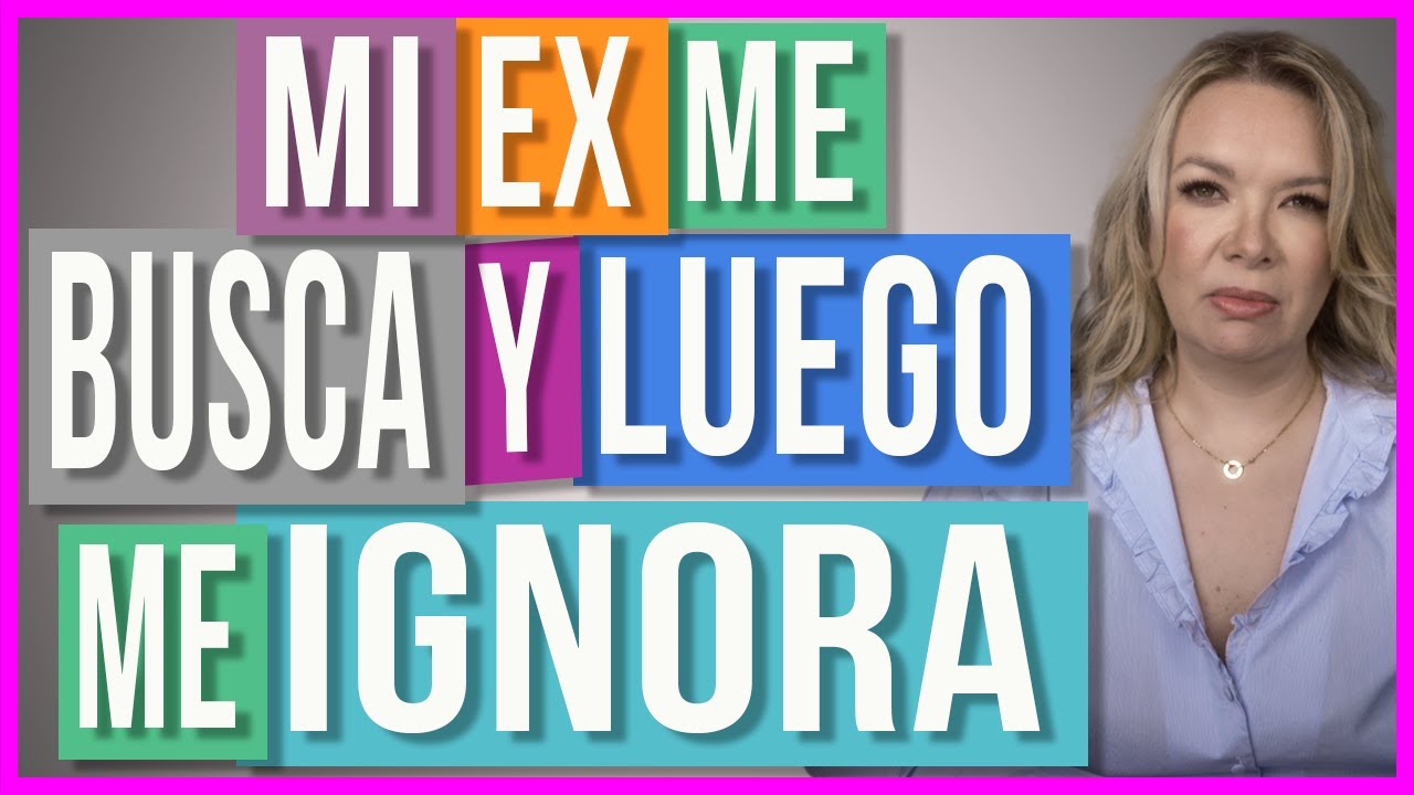 porque un ex te busca y luego te ignora