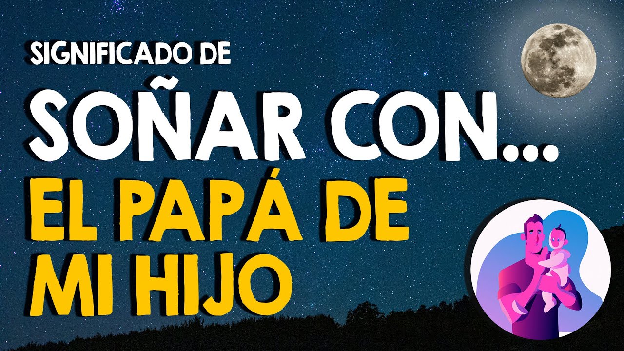 que significa soñar con el papa de mi hijo